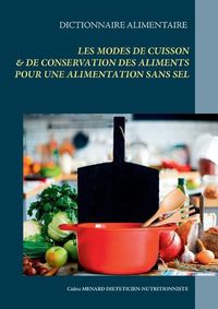 Cover image for Dictionnaire alimentaire des modes de cuisson et de conservation des aliments pour le regime sans sel