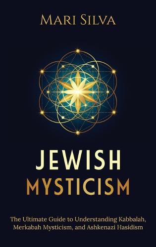 Cover image for Jewish Mysticism: The Ultimate Guide to Understanding Kabbalah, Merkabah Mysticism, and Ashkenazi Hasidism