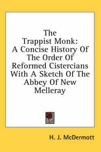 Cover image for The Trappist Monk: A Concise History of the Order of Reformed Cistercians with a Sketch of the Abbey of New Melleray