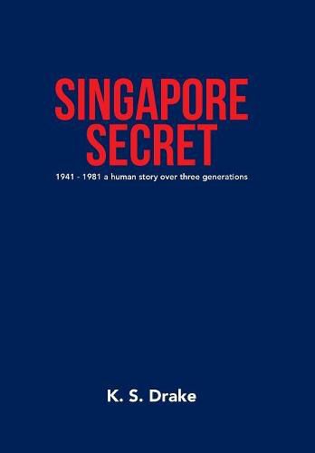 Cover image for Singapore Secret: 1941 - 1981 a Human Story over Three Generations