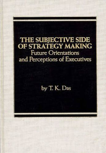 Cover image for The Subjective Side of Strategy Making: Future Orientations and Perceptions of Executives