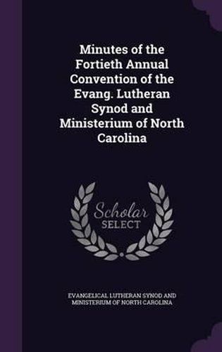 Cover image for Minutes of the Fortieth Annual Convention of the Evang. Lutheran Synod and Ministerium of North Carolina