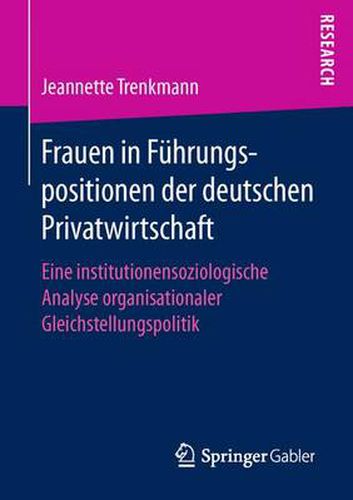 Cover image for Frauen in Fuhrungspositionen Der Deutschen Privatwirtschaft: Eine Institutionensoziologische Analyse Organisationaler Gleichstellungspolitik