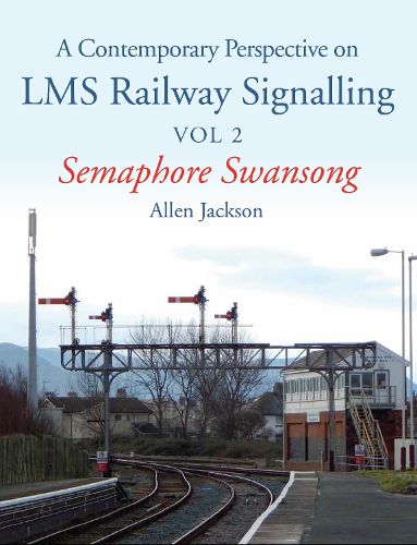 Cover image for Contemporary Perspective on LMS Railway Signalling Vol 2: Semaphore Swansong