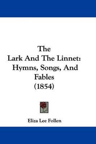 Cover image for The Lark And The Linnet: Hymns, Songs, And Fables (1854)