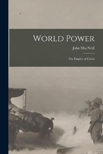 World Power [microform]: the Empire of Christ