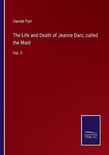 Cover image for The Life and Death of Jeanne Darc, called the Maid: Vol. II