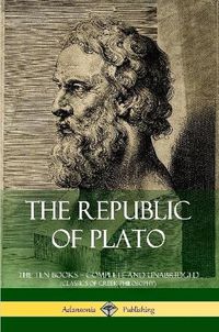 Cover image for The Republic of Plato: The Ten Books - Complete and Unabridged (Classics of Greek Philosophy)