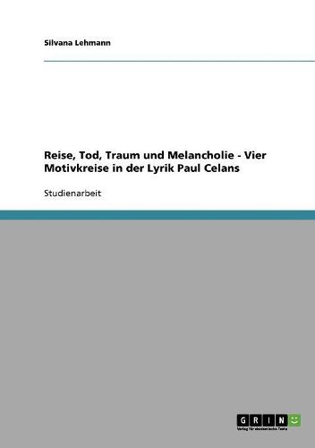 Reise, Tod, Traum Und Melancholie - Vier Motivkreise in Der Lyrik Paul Celans