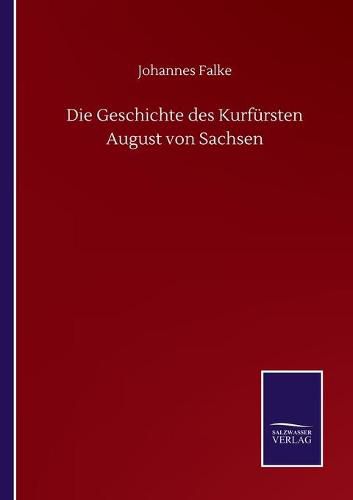 Cover image for Die Geschichte des Kurfursten August von Sachsen