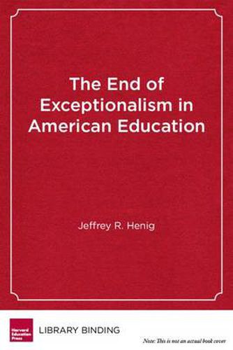 Cover image for The End of Exceptionalism in American Education: The Changing Politics of School Reform