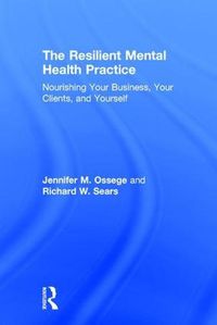 Cover image for The Resilient Mental Health Practice: Nourishing Your Business, Your Clients, and Yourself