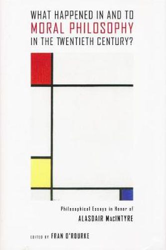 Cover image for What Happened in and to Moral Philosophy in the Twentieth Century?: Philosophical Essays in Honor of Alasdair MacIntyre