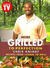 Cover image for More Grilled to Perfection: Recipes from License to Grill