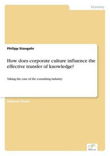 Cover image for How does corporate culture influence the effective transfer of knowledge?: Taking the case of the consulting industry