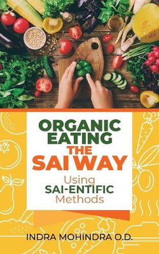 Cover image for Organic Eating the Sai Way Using Sai-Entific Methods