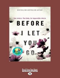 Cover image for Before  I Let You Go: Two sisters. One baby. An impossble choice.