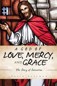 Cover image for A God of Love, Mercy, and Grace: The Story of Salvation