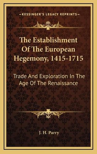 The Establishment of the European Hegemony, 1415-1715 the Establishment of the European Hegemony, 1415-1715: Trade and Exploration in the Age of the Renaissance Trade and Exploration in the Age of the Renaissance