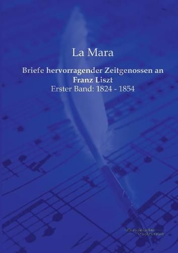 Cover image for Briefe hervorragender Zeitgenossen an Franz Liszt: Erster Band: 1824 - 1854