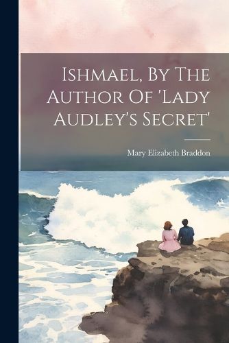 Cover image for Ishmael, By The Author Of 'lady Audley's Secret'