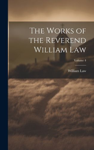 Cover image for The Works of the Reverend William Law; Volume 4