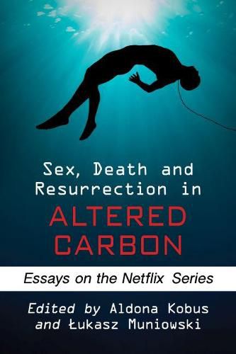 Cover image for Sex, Death and Resurrection in Altered Carbon: Essays on the Netflix Series