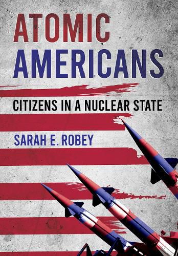 Cover image for Atomic Americans: Citizens in a Nuclear State