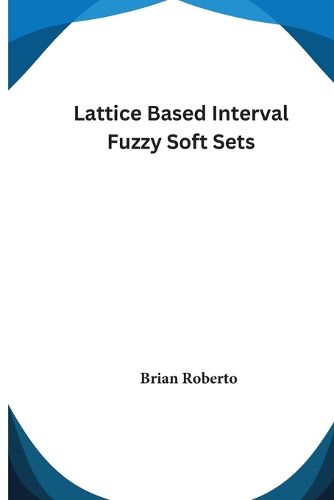 Cover image for Lattice Based Interval Fuzzy Soft Sets