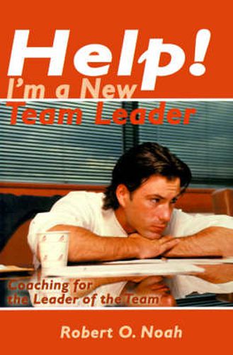 Cover image for Help! I'm a New Team Leader: Coaching for the Leader of the Team