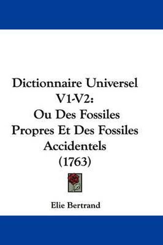 Cover image for Dictionnaire Universel V1-V2: Ou Des Fossiles Propres Et Des Fossiles Accidentels (1763)