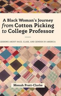 Cover image for A Black Woman's Journey from Cotton Picking to College Professor: Lessons about Race, Class, and Gender in America