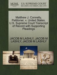 Cover image for Matthew J. Connelly, Petitioner, V. United States. U.S. Supreme Court Transcript of Record with Supporting Pleadings