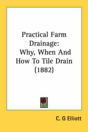 Cover image for Practical Farm Drainage: Why, When and How to Tile Drain (1882)