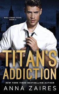 Cover image for Titan's Addiction (Wall Street Titan Book 2)