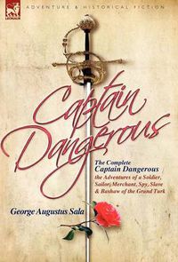 Cover image for The Complete Captain Dangerous: The Adventures of a Soldier, Sailor, Merchant, Spy, Slave and Bashaw of the Grand Turk