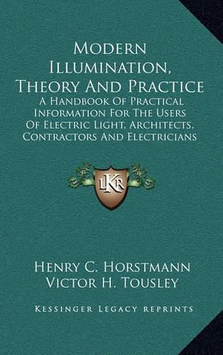 Cover image for Modern Illumination, Theory and Practice: A Handbook of Practical Information for the Users of Electric Light, Architects, Contractors and Electricians