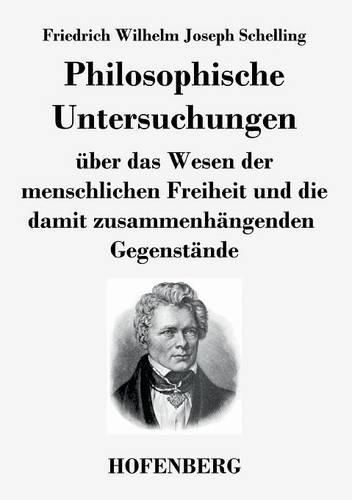 Philosophische Untersuchungen uber das Wesen der menschlichen Freiheit und die damit zusammenhangenden Gegenstande