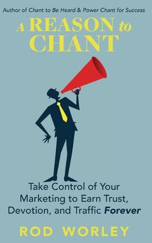 Cover image for A Reason to Chant: Take Control of Your Marketing to Earn Trust, Devotion, and Traffic Forever