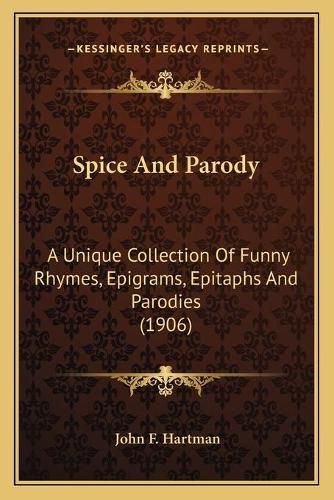 Spice and Parody: A Unique Collection of Funny Rhymes, Epigrams, Epitaphs and Parodies (1906)