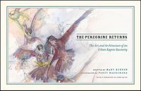 Cover image for The Peregrine Returns: The Art and Architecture of an Urban Raptor Recovery