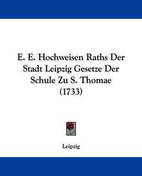 Cover image for E. E. Hochweisen Raths Der Stadt Leipzig Gesetze Der Schule Zu S. Thomae (1733)