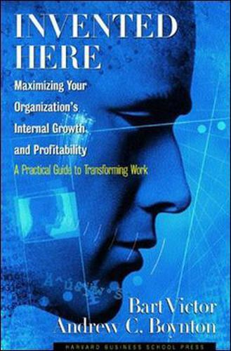 Cover image for Invented Here: Maximizing Your Organization's Internal Growth and Profitability