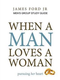 Cover image for When a Man Loves a Woman - Men's Group Study Guide