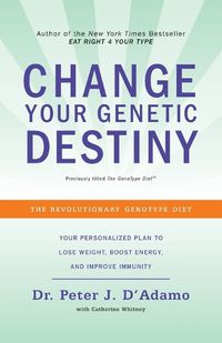 Cover image for Change Your Genetic Destiny: The Revolutionary Genotype Diet