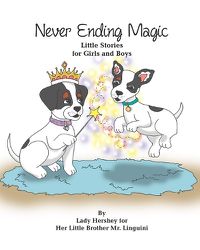 Cover image for Never-Ending Magic Little Stories for Girls and Boys By Lady Hershey for Her Little Brother Mr. Linguini