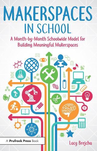 Cover image for Makerspaces in School: A Month-by-Month Schoolwide Model for Building Meaningful Makerspaces
