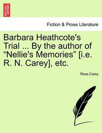 Cover image for Barbara Heathcote's Trial ... by the Author of Nellie's Memories [I.E. R. N. Carey], Etc.