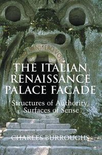 Cover image for The Italian Renaissance Palace Facade: Structures of Authority, Surfaces of Sense