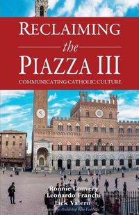 Cover image for Reclaiming the Piazza III: Communicating the Catholic Culture